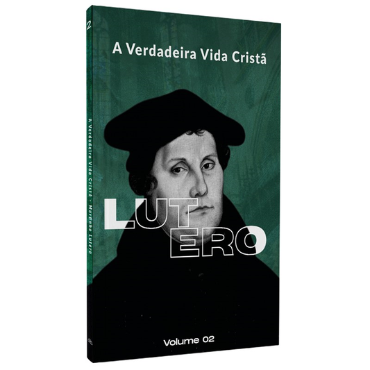 A Verdadeira Vida Cristã | Martinho Lutero | Vol. 2