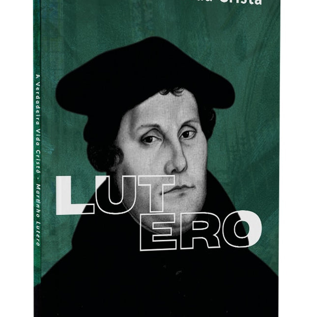 A Verdadeira Vida Cristã | Martinho Lutero | Vol. 2