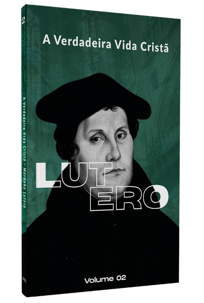 A Verdadeira Vida Cristã | Martinho Lutero | Vol. 2
