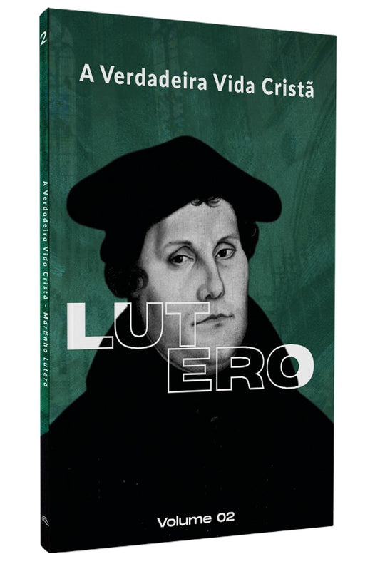 A Verdadeira Vida Cristã | Martinho Lutero | Vol. 2