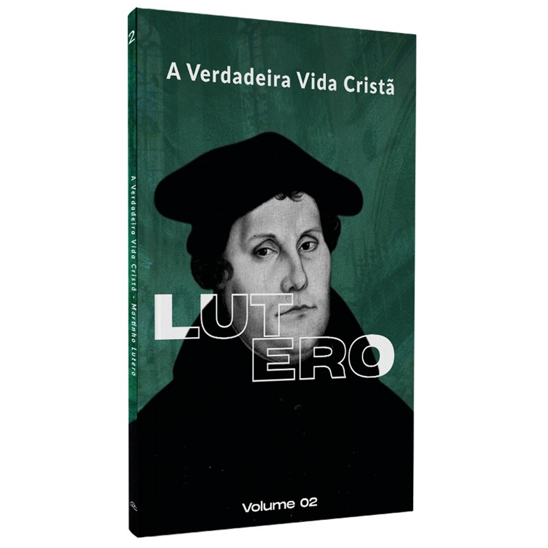 A Verdadeira Vida Cristã | Martinho Lutero | Vol. 2