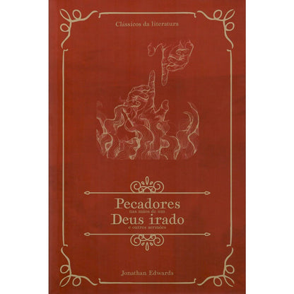 Pecadores Nas Mãos de Um Deus Irado e Outros Sermões | Clássicos da Literatura | Jonathan Edwards