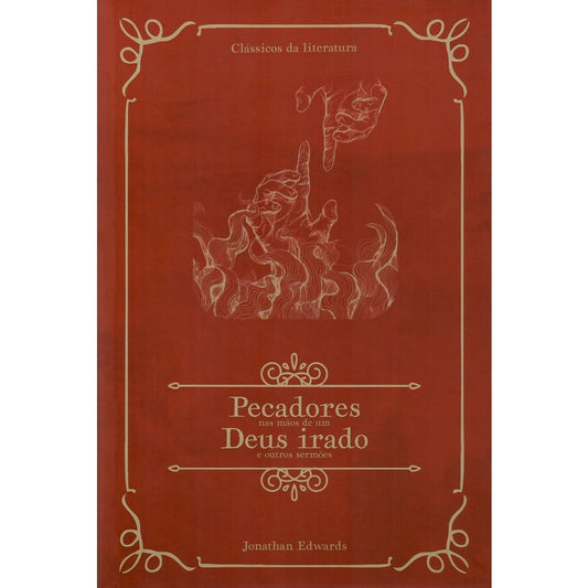 Pecadores Nas Mãos de Um Deus Irado e Outros Sermões | Clássicos da Literatura | Jonathan Edwards