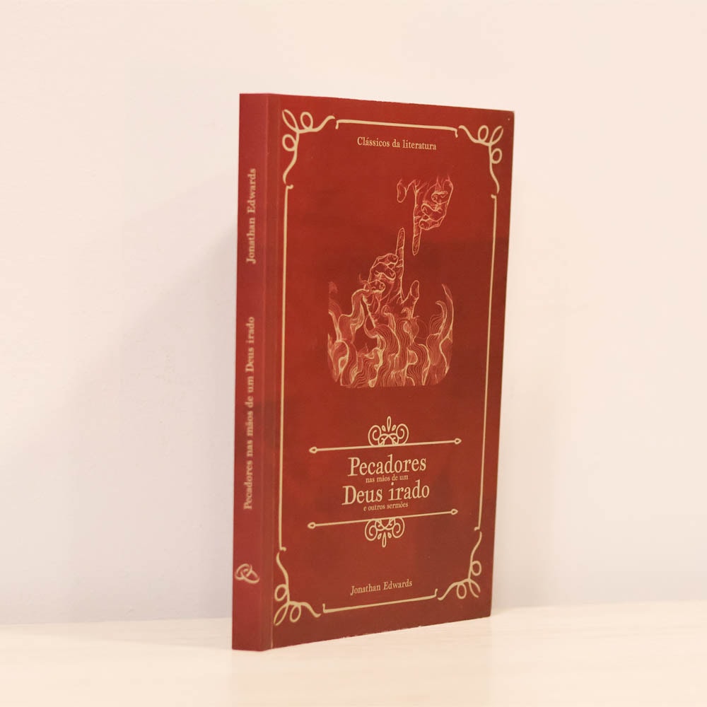 Pecadores Nas Mãos de Um Deus Irado e Outros Sermões | Clássicos da Literatura | Jonathan Edwards