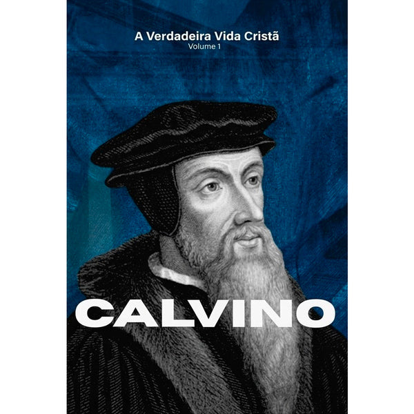 A Verdadeira Vida Cristã | Calvino | Vol. 1